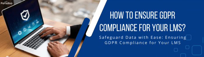 How To Ensure Gdpr Compliance For Your Lms Paradiso Solutions