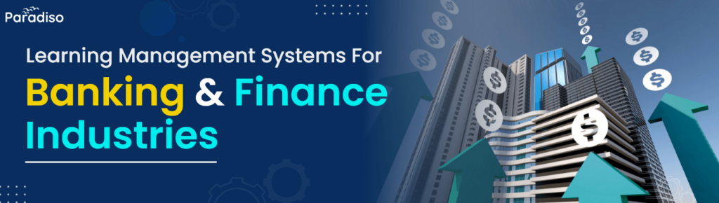 Why Banking & Finance Industries Need Learning Management Systems?