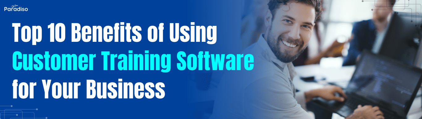 Top 10 Benefits of Using Customer Training Software