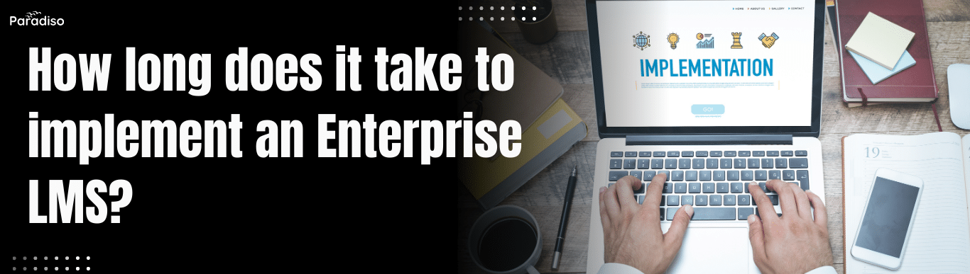 How long does it take to implement an Enterprise LMS 1