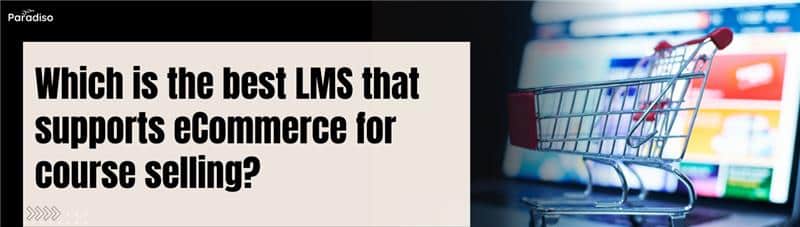 Which is the best LMS that supports eCommerce for course selling